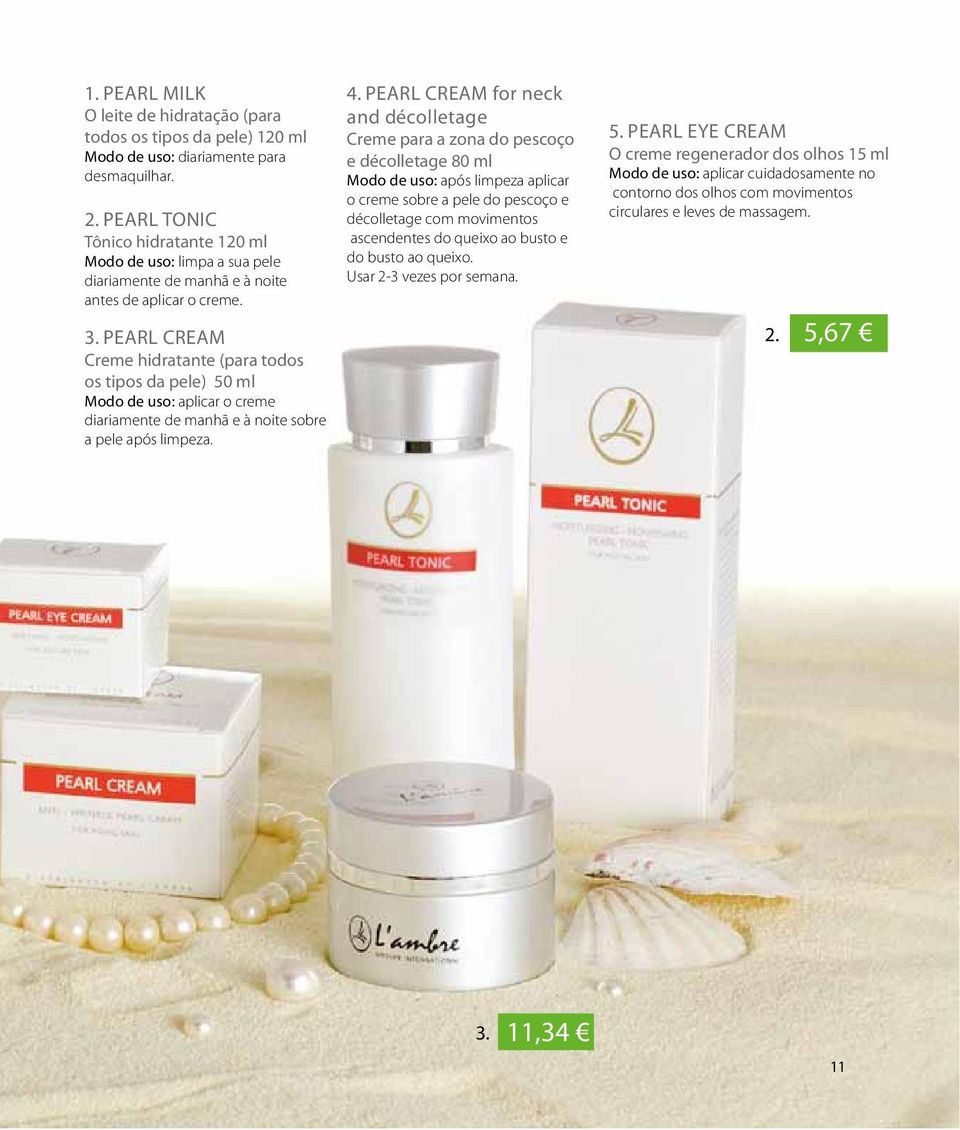 PEARL CREAM Creme hidratante (para todos os tipos da pele) 50 ml Modo de uso: aplicar o creme diariamente de manhã e à noite sobre a pele após limpeza. 4.