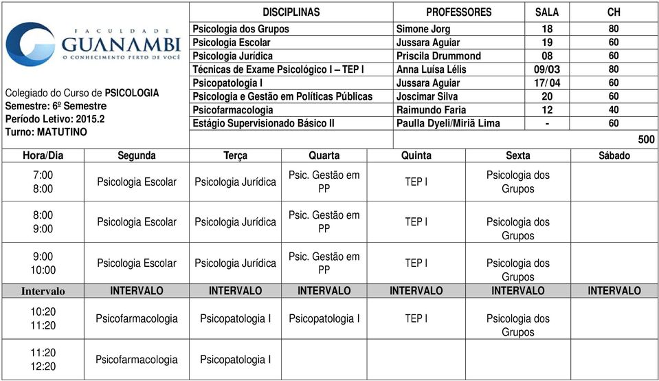 Dyeli/Miriã Lima - 60 Hora/Dia Segunda Terça Quarta Quinta Sexta Sábado 7:00 8:00 Escolar Jurídica Psic. Gestão em PP TEP I dos Grupos 500 8:00 9:00 9:00 10:00 Escolar Jurídica Psic.