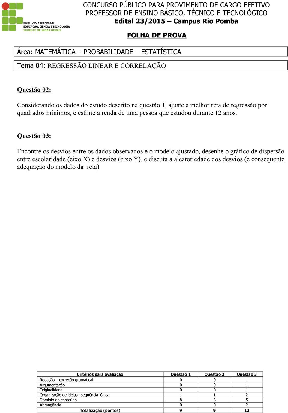 Encontre os desvios entre os dados observados e o modelo ajustado, desenhe o gráfico de dispersão entre escolaridade (eixo X) e desvios (eixo Y), e discuta a