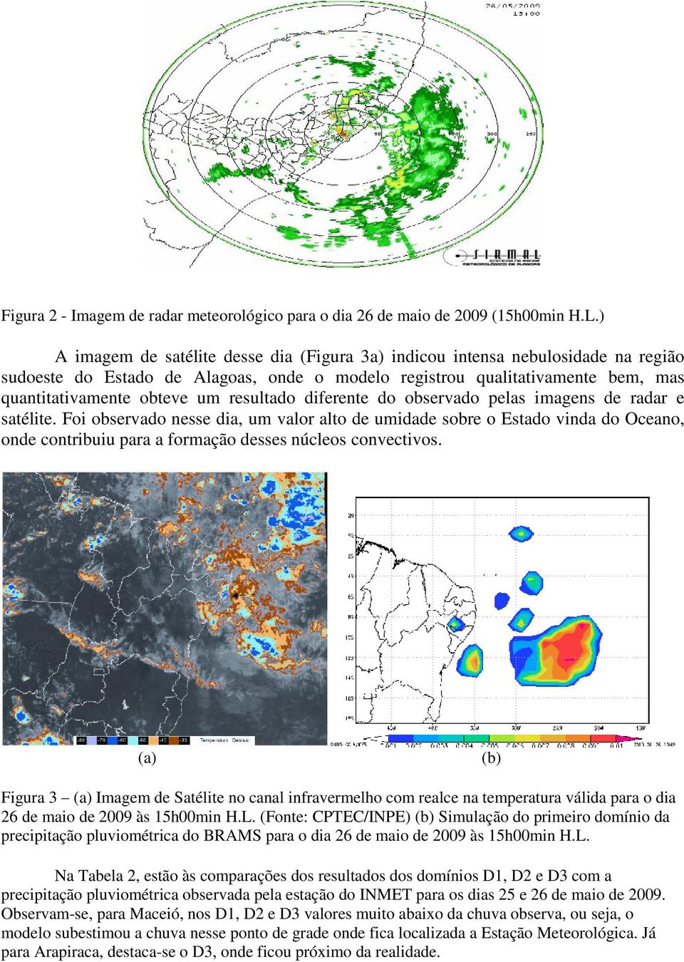 resultado diferente do observado pelas imagens de radar e satélite.