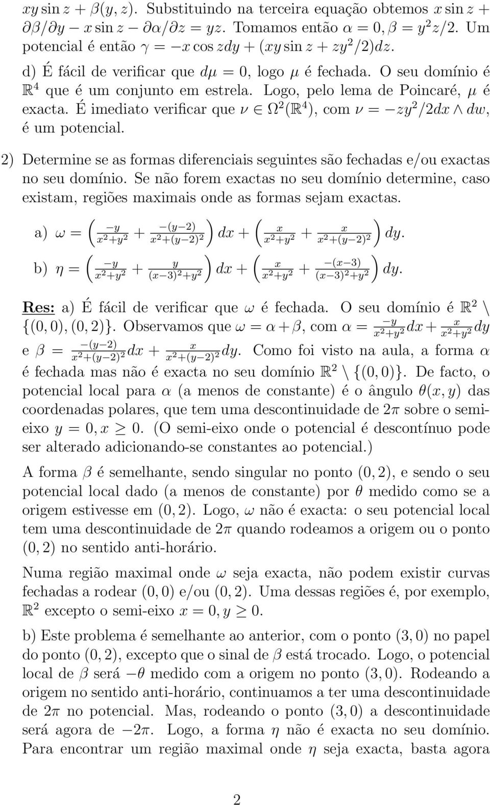 É imediato verificar que ν Ω2 (R 4 ), com ν = zy 2 /2dx dw, é um potencial. 2) Determine se as formas diferenciais seguintes são fechadas e/ou exactas no seu domínio.