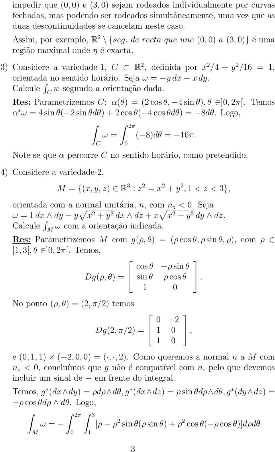 eja ω = y dx + x dy. alcule w segundo a orientação dada. Res: Parametrizemos : α(θ) = (2 cos θ, 4 sin θ), θ ], 2π[. Temos α ω = 4 sin θ( 2 sin θdθ) + 2 cos θ( 4 cos θdθ) = 8dθ.