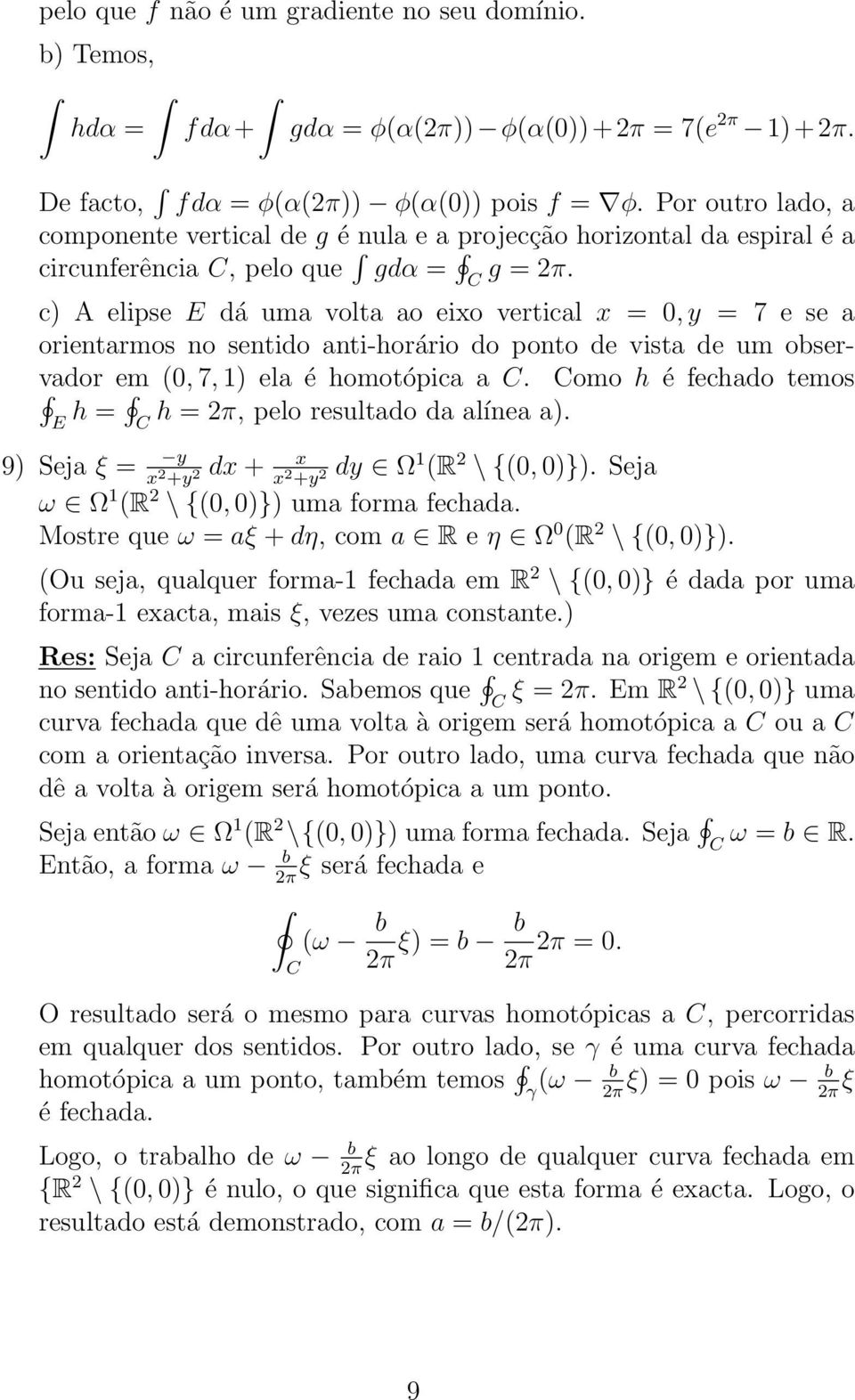 c) A elipse E dá uma volta ao eixo vertical x =, y = 7 e se a orientarmos no sentido anti-horário do ponto de vista de um observador em (, 7, 1) ela é homotópica a.