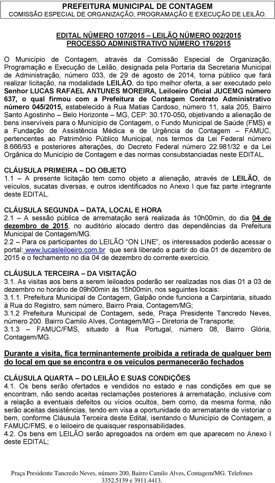 pelo Senhor LUCAS RAFAEL ANTUNES MOREIRA, Leiloeiro Oficial JUCEMG número 637, o qual firmou com a Prefeitura de Contagem Contrato Administrativo número 045/2015, estabelecido à Rua Matias Cardoso,