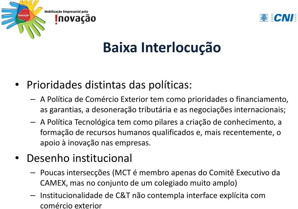 humanos qualificados e, mais recentemente, o apoio à inovação nas empresas.