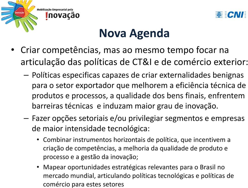 Fazer opções setoriais e/ou privilegiar segmentos e empresas de maior intensidade tecnológica: Combinar instrumentos horizontais de política, que incentivem a criação de competências, a