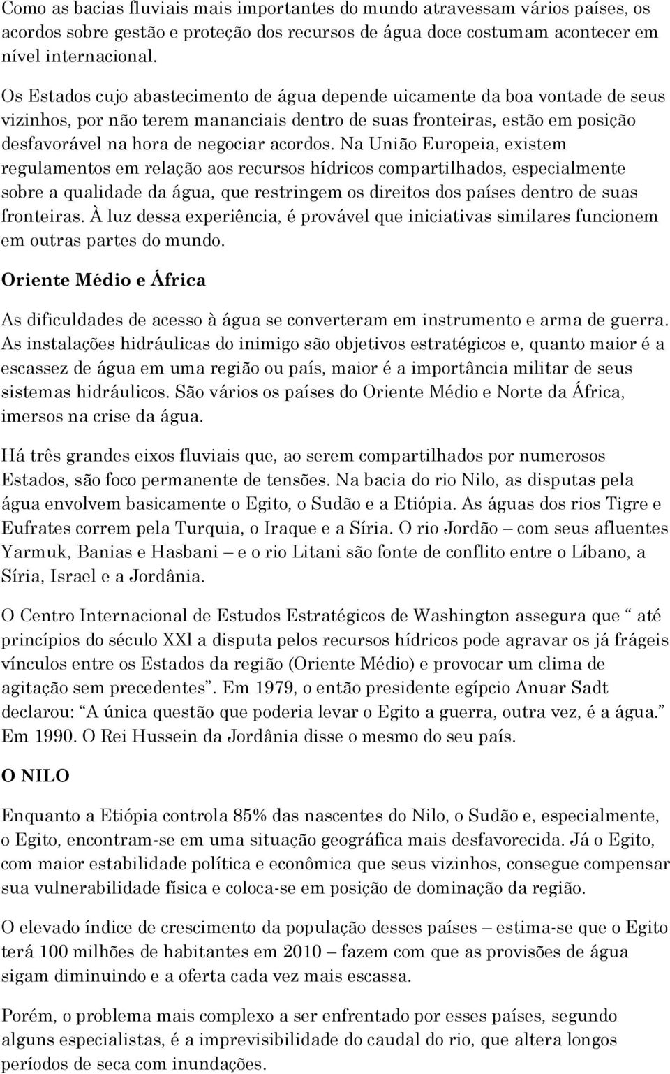 Na União Europeia, existem regulamentos em relação aos recursos hídricos compartilhados, especialmente sobre a qualidade da água, que restringem os direitos dos países dentro de suas fronteiras.