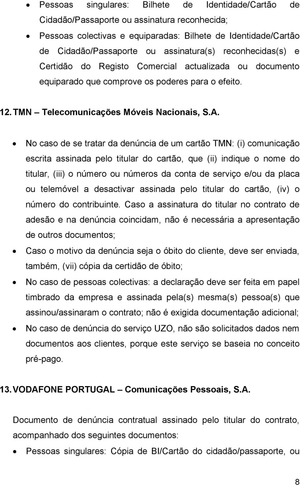 No caso de se tratar da denúncia de um cartão TMN: (i) comunicação escrita assinada pelo titular do cartão, que (ii) indique o nome do titular, (iii) o número ou números da conta de serviço e/ou da