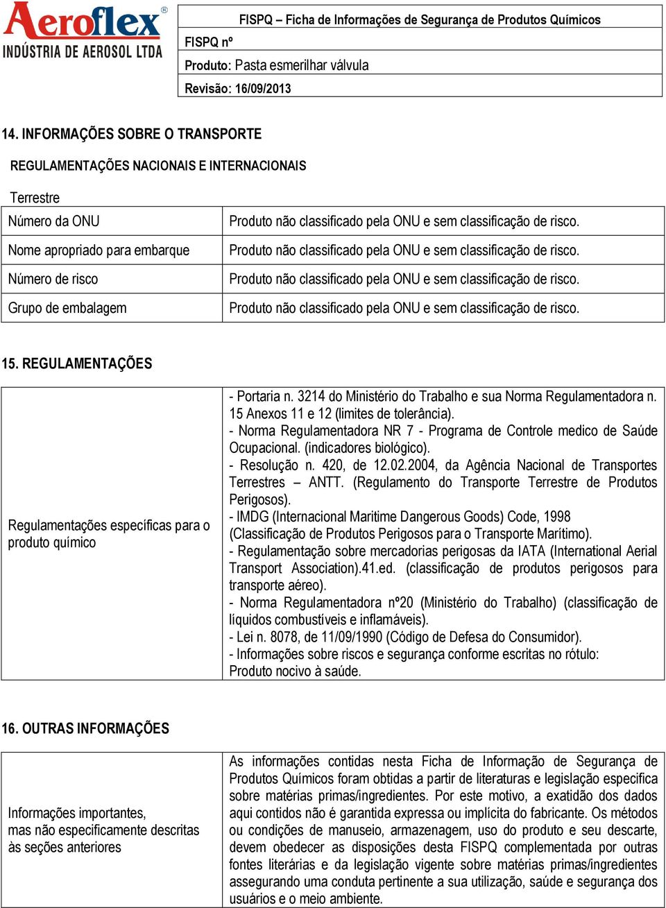 - Norma Regulamentadora NR 7 - Programa de Controle medico de Saúde Ocupacional. (indicadores biológico). - Resolução n. 420, de 12.02.2004, da Agência Nacional de Transportes Terrestres ANTT.