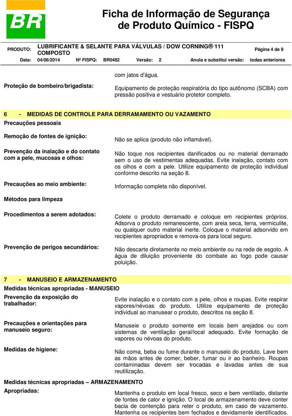 Não se aplica (produto não inflamável). Não toque nos recipientes danificados ou no material derramado sem o uso de vestimentas adequadas. Evite inalação, contato com os olhos e com a pele.