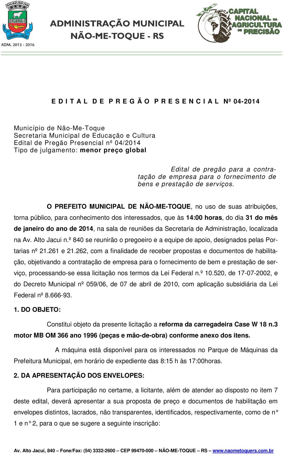 O PREFEITO MUNICIPAL DE NÃO-ME-TOQUE, no uso de suas atribuições, torna público, para conhecimento dos interessados, que às 14:00 horas, do dia 31 do mês de janeiro do ano de 2014, na sala de