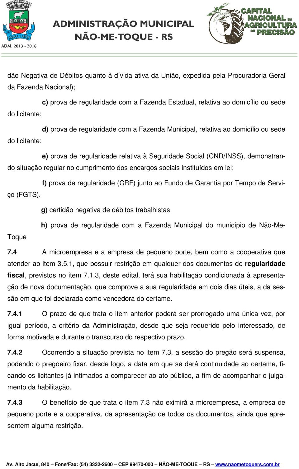 regular no cumprimento dos encargos sociais instituídos em lei; f) prova de regularidade (CRF) junto ao Fundo de Garantia por Tempo de Serviço (FGTS).