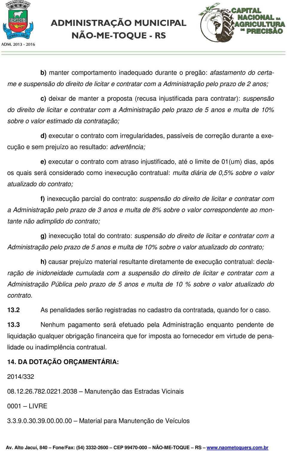 contrato com irregularidades, passíveis de correção durante a execução e sem prejuízo ao resultado: advertência; e) executar o contrato com atraso injustificado, até o limite de 01(um) dias, após os