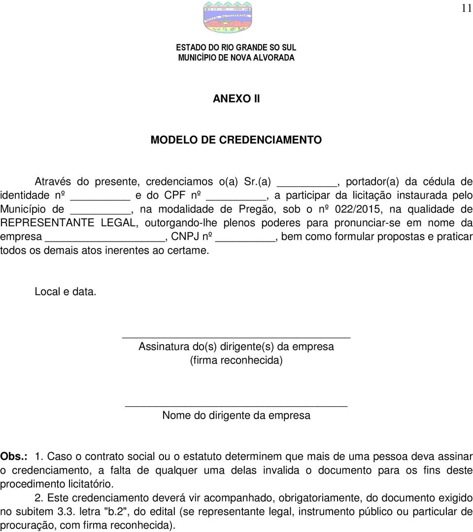 outorgando-lhe plenos poderes para pronunciar-se em nome da empresa, CNPJ nº, bem como formular propostas e praticar todos os demais atos inerentes ao certame. Local e data.