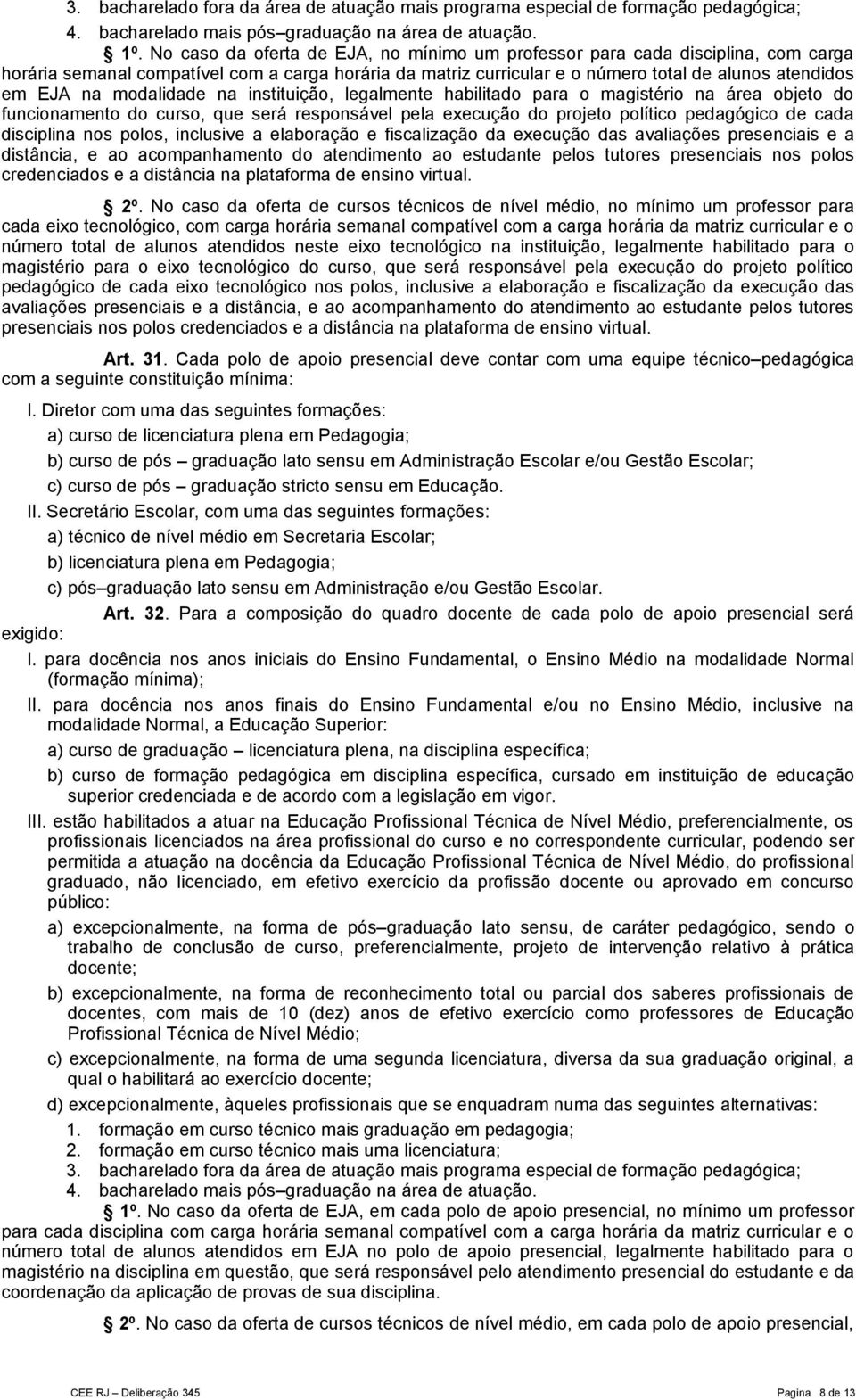 modalidade na instituição, legalmente habilitado para o magistério na área objeto do funcionamento do curso, que será responsável pela execução do projeto político pedagógico de cada disciplina nos