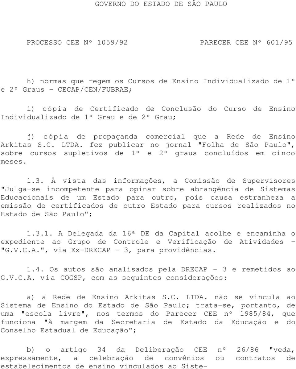 À vista das informações, a Comissão de Supervisores "Julga-se incompetente para opinar sobre abrangência de Sistemas Educacionais de um Estado para outro, pois causa estranheza a emissão de