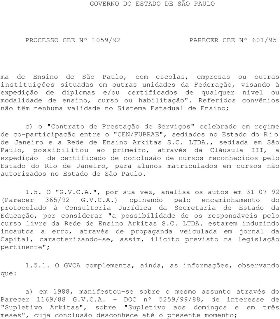 Referidos convênios não têm nenhuma validade no Sistema Estadual de Ensino; c) o "Contrato de Prestação de Serviços" celebrado em regime de co-participacão entre o "CEN/FUBRAE", sediados no Estado do