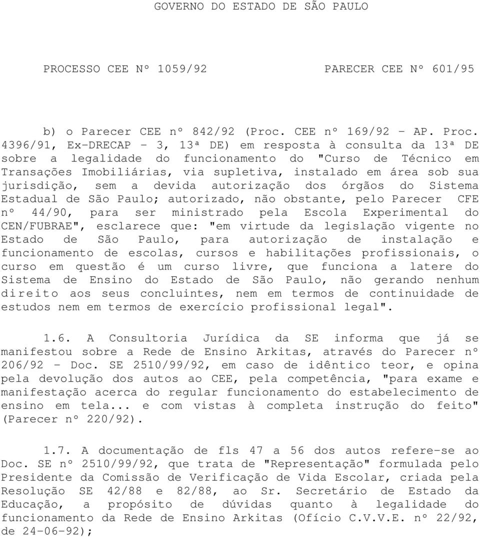 jurisdição, sem a devida autorização dos órgãos do Sistema Estadual de São Paulo; autorizado, não obstante, pelo Parecer CFE nº 44/90, para ser ministrado pela Escola Experimental do CEN/FUBRAE",