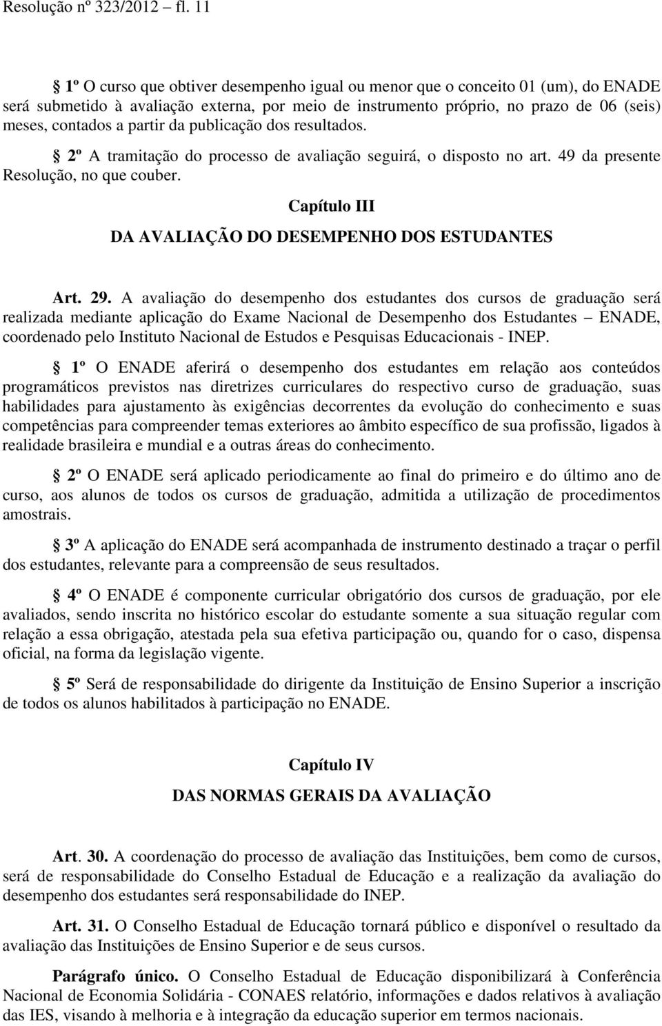 partir da publicação dos resultados. 2º A tramitação do processo de avaliação seguirá, o disposto no art. 49 da presente Resolução, no que couber.