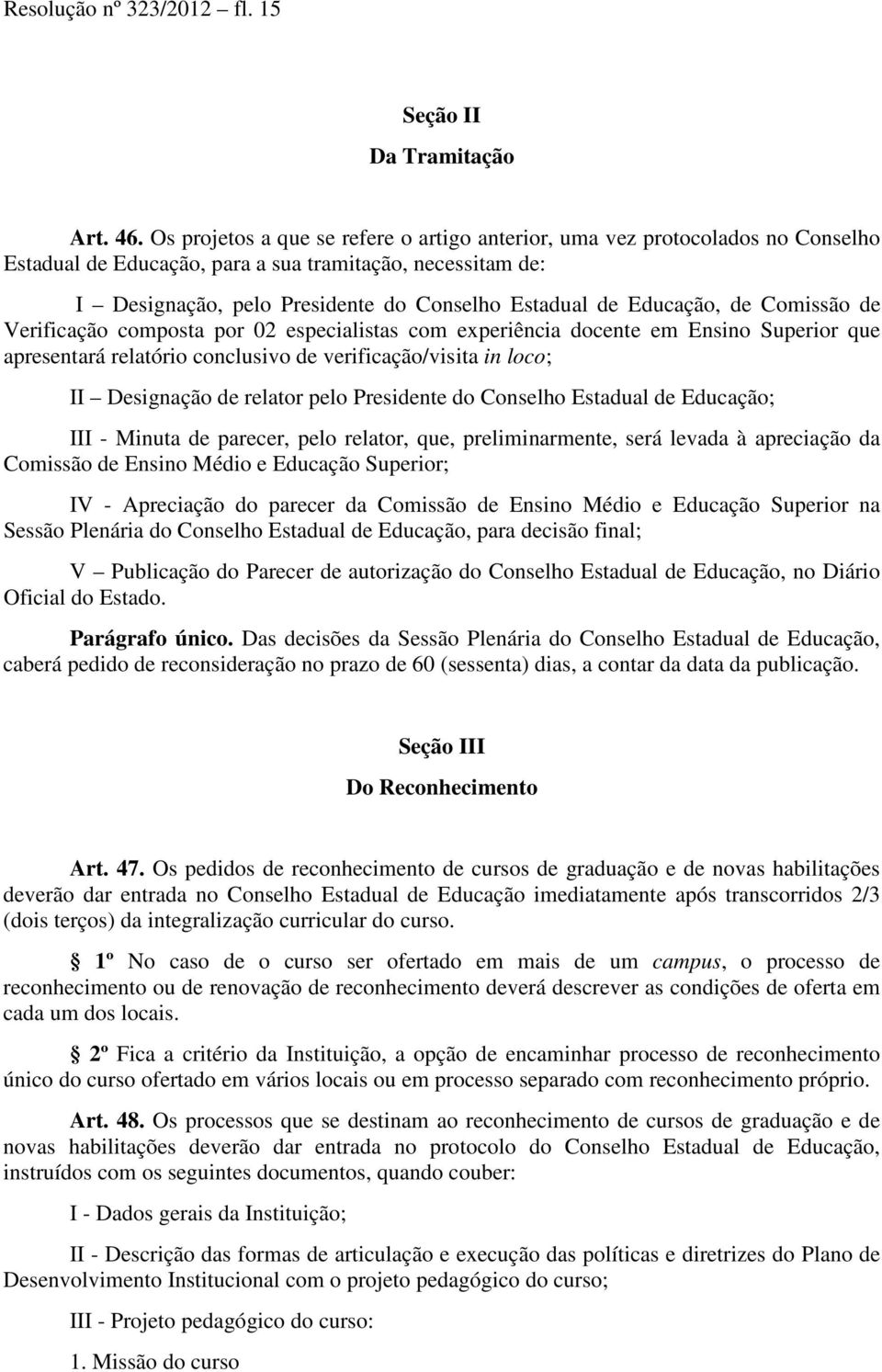 Educação, de Comissão de Verificação composta por 02 especialistas com experiência docente em Ensino Superior que apresentará relatório conclusivo de verificação/visita in loco; II Designação de