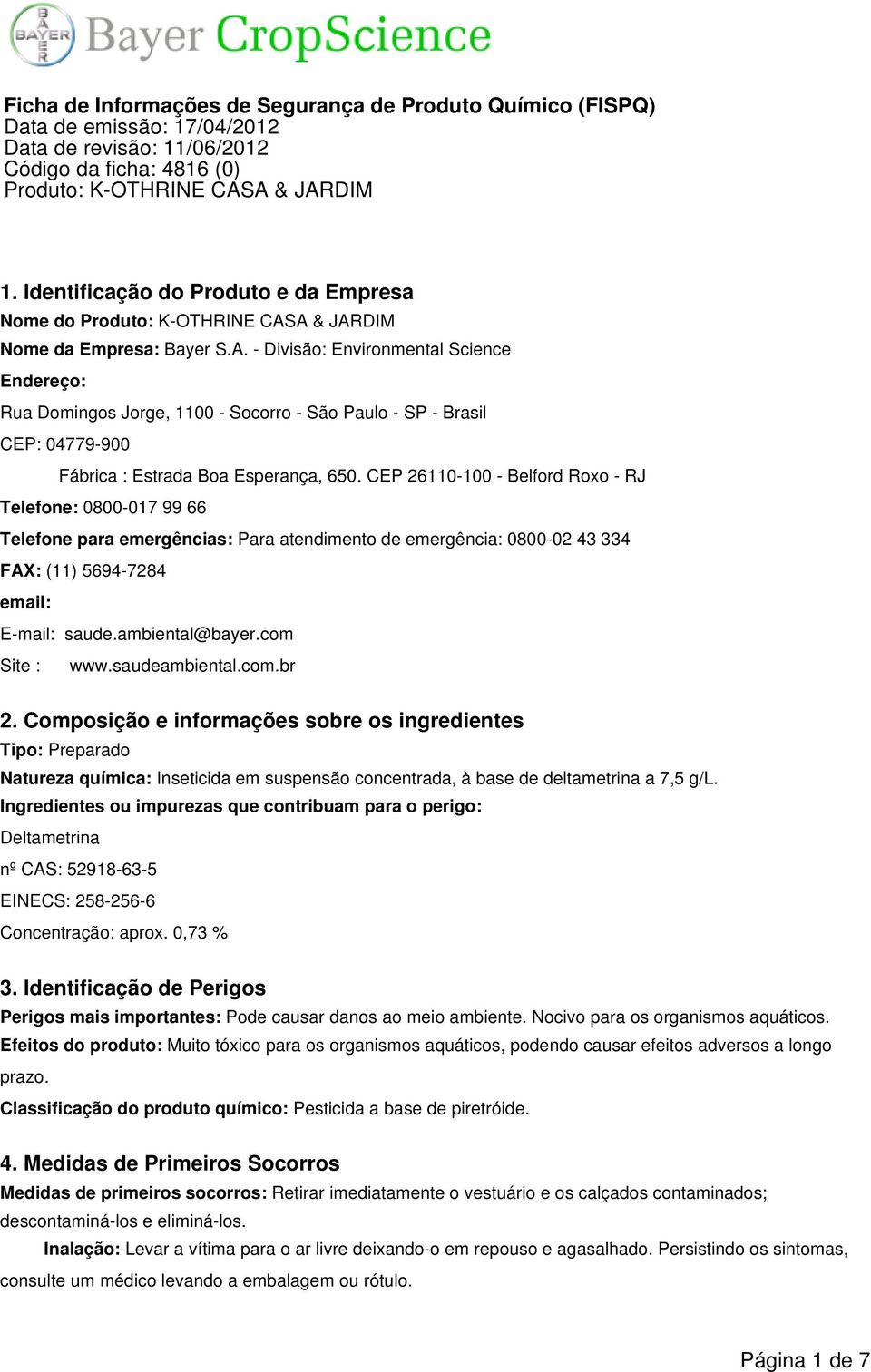 CEP 26110-100 - Belford Roxo - RJ Telefone: 0800-017 99 66 Telefone para emergências: Para atendimento de emergência: 0800-02 43 334 FAX: (11) 5694-7284 email: E-mail: saude.ambiental@bayer.