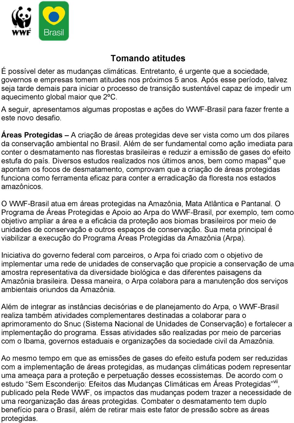 A seguir, apresentamos algumas propostas e ações do WWF-Brasil para fazer frente a este novo desafio.