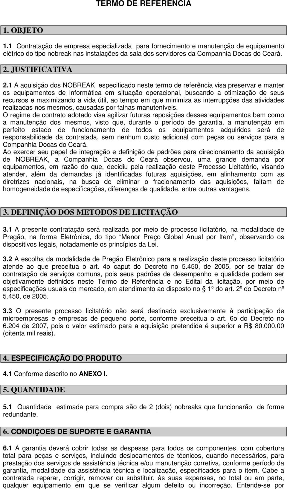 1 A aquisição dos NOBREAK especificado neste termo de referência visa preservar e manter os equipamentos de informática em situação operacional, buscando a otimização de seus recursos e maximizando a