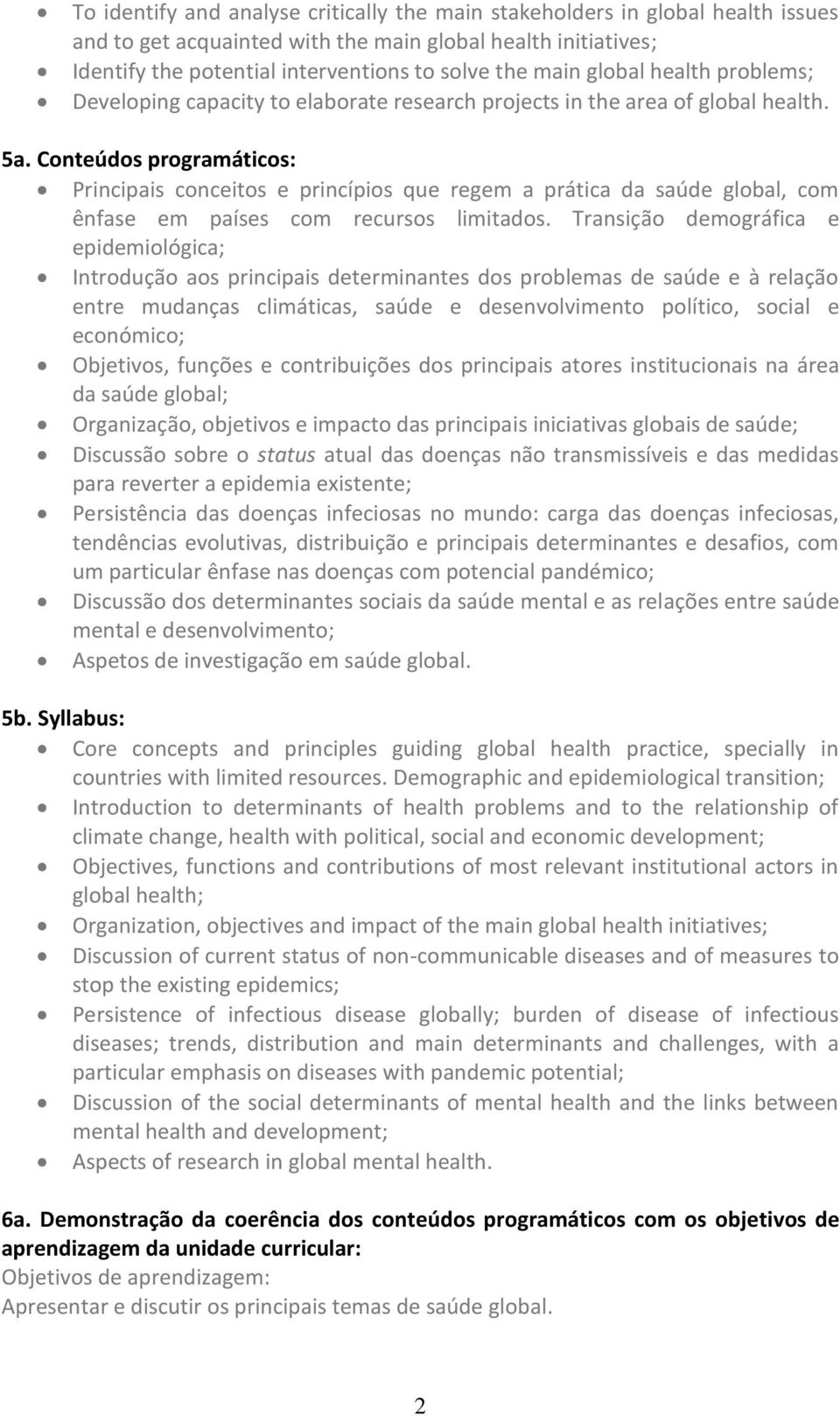 Conteúdos programáticos: Principais conceitos e princípios que regem a prática da saúde global, com ênfase em países com recursos limitados.