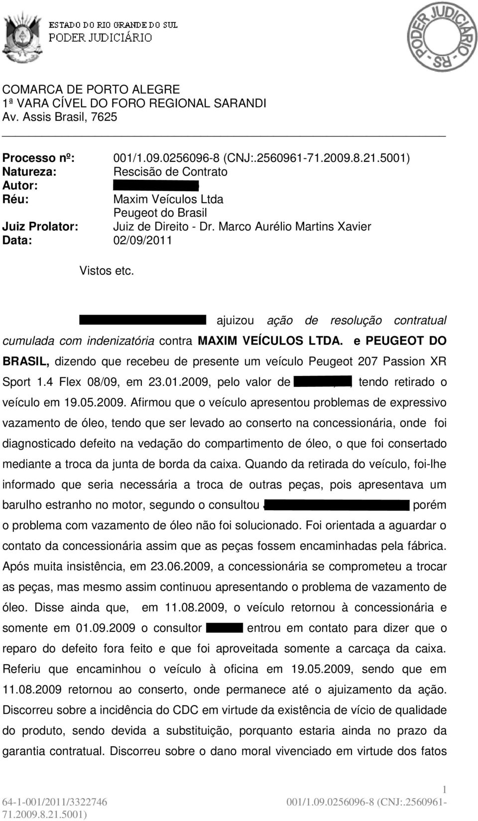 Marco Aurélio Martins Xavier Data: 02/09/2011 Vistos etc. PATRICIA PERUZZO ajuizou ação de resolução contratual cumulada com indenizatória contra MAXIM VEÍCULOS LTDA.