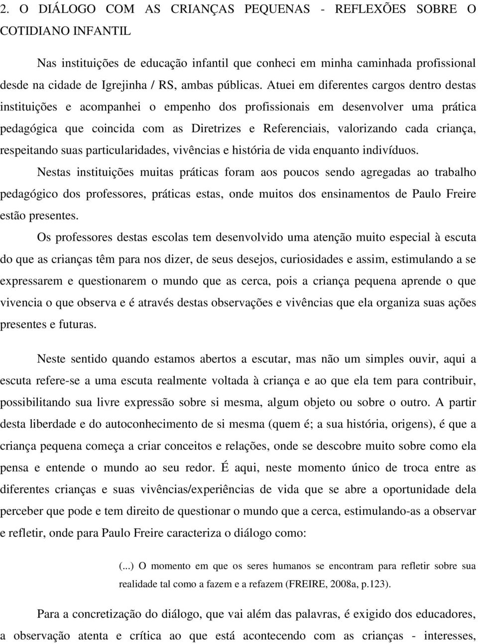 Atuei em diferentes cargos dentro destas instituições e acompanhei o empenho dos profissionais em desenvolver uma prática pedagógica que coincida com as Diretrizes e Referenciais, valorizando cada