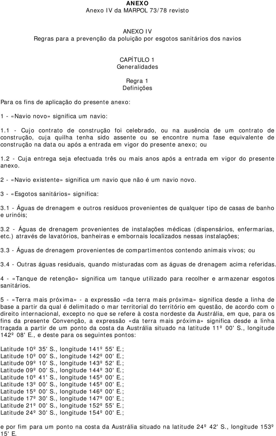 1 - Cujo contrato de construção foi celebrado, ou na ausência de um contrato de construção, cuja quilha tenha sido assente ou se encontre numa fase equivalente de construção na data ou após a entrada