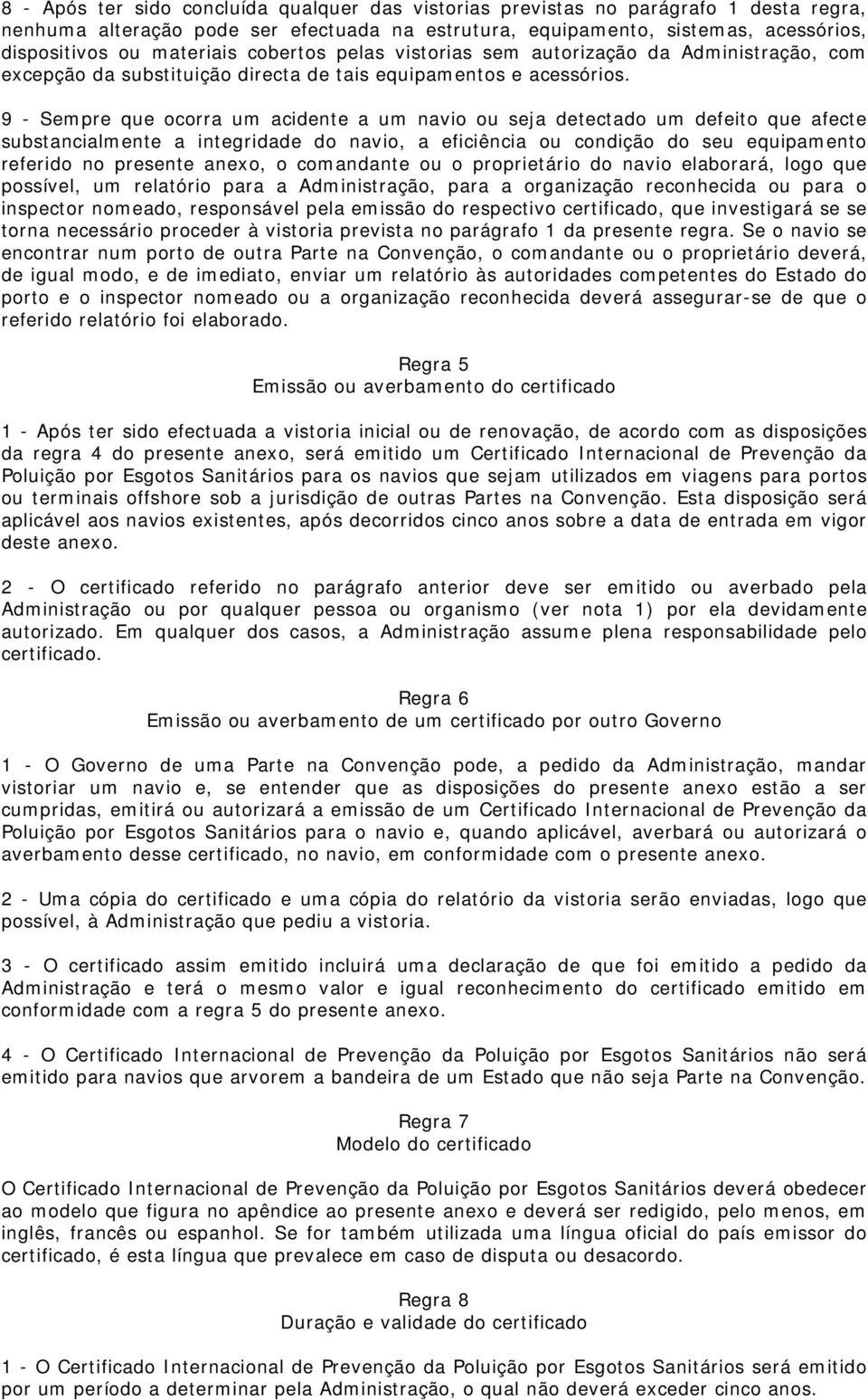 9 - Sempre que ocorra um acidente a um navio ou seja detectado um defeito que afecte substancialmente a integridade do navio, a eficiência ou condição do seu equipamento referido no presente anexo, o