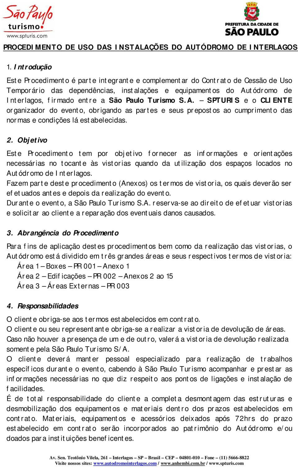 Paulo Turismo S.A. SPTURIS e o CLIENTE organizador do evento, obrigando as partes e seus prepostos ao cumprimento das normas e condições lá estabelecidas. 2.