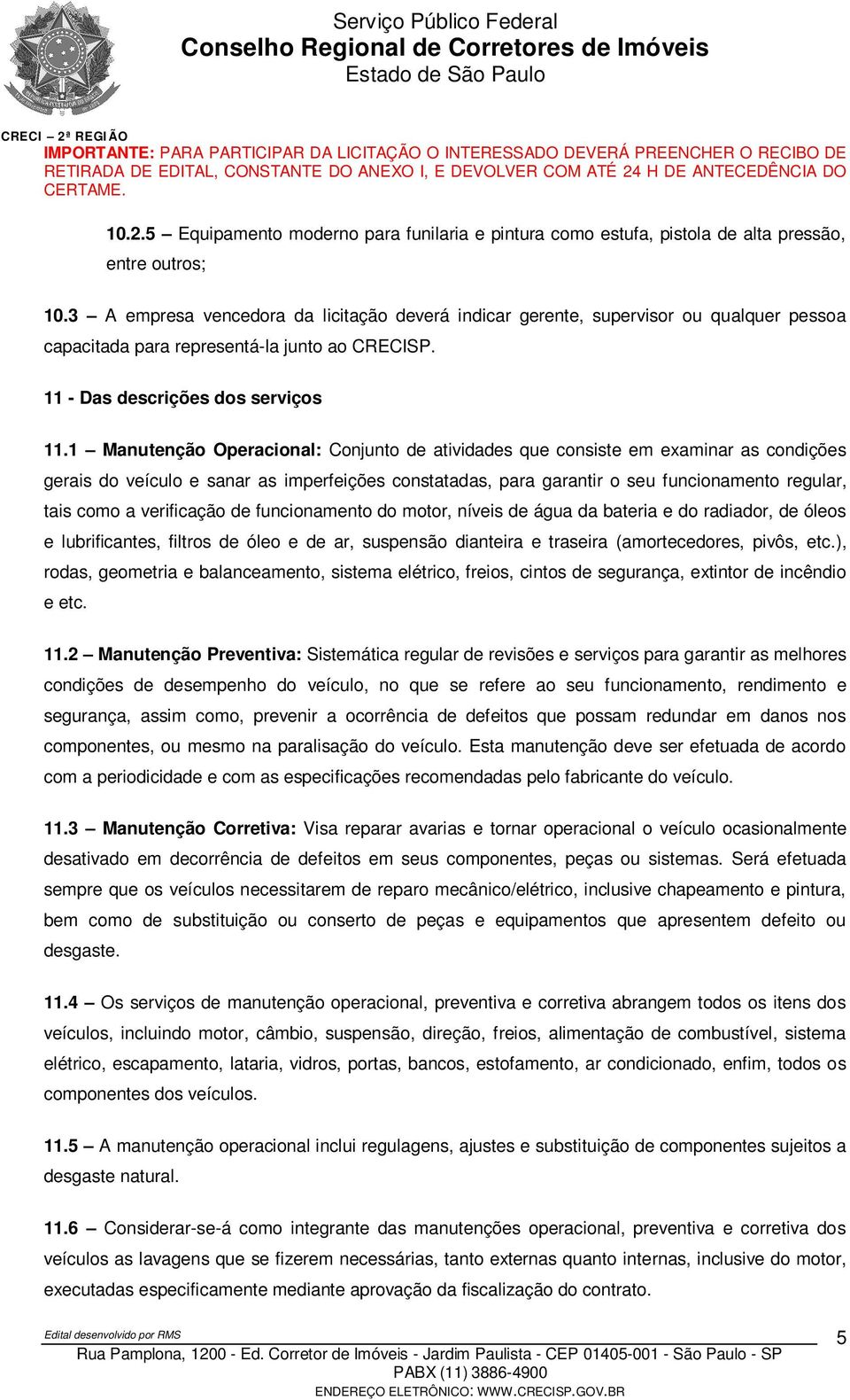 1 Manutenção Operacional: Conjunto de atividades que consiste em examinar as condições gerais do veículo e sanar as imperfeições constatadas, para garantir o seu funcionamento regular, tais como a