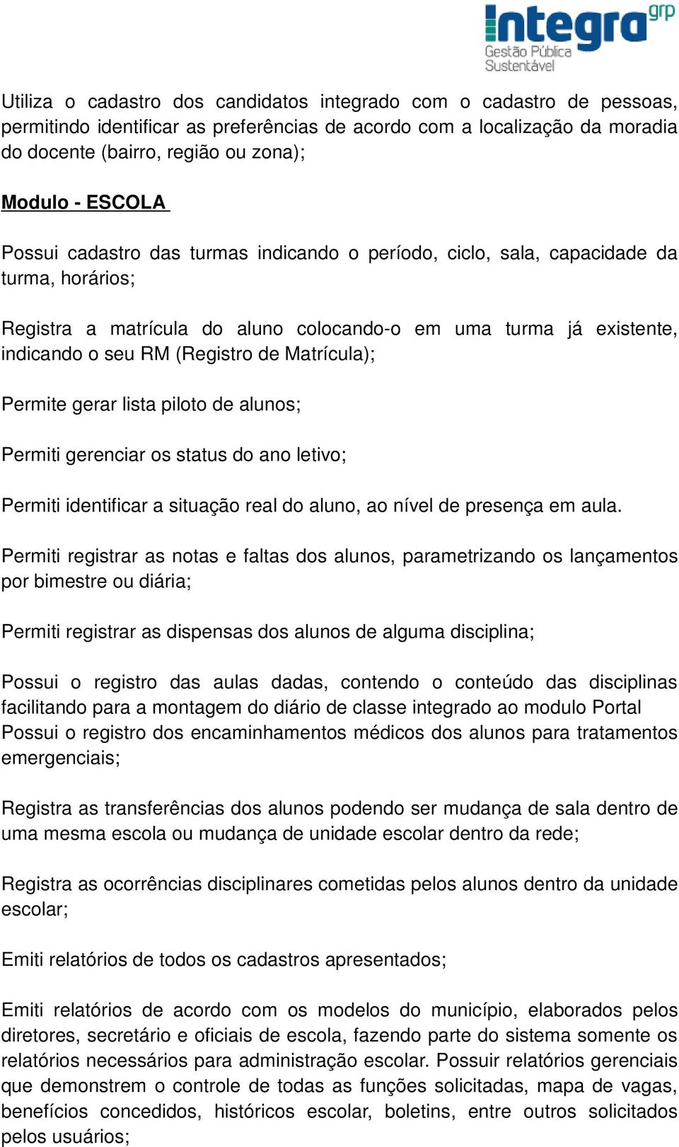 Matrícula); Permite gerar lista piloto de alunos; Permiti gerenciar os status do ano letivo; Permiti identificar a situação real do aluno, ao nível de presença em aula.