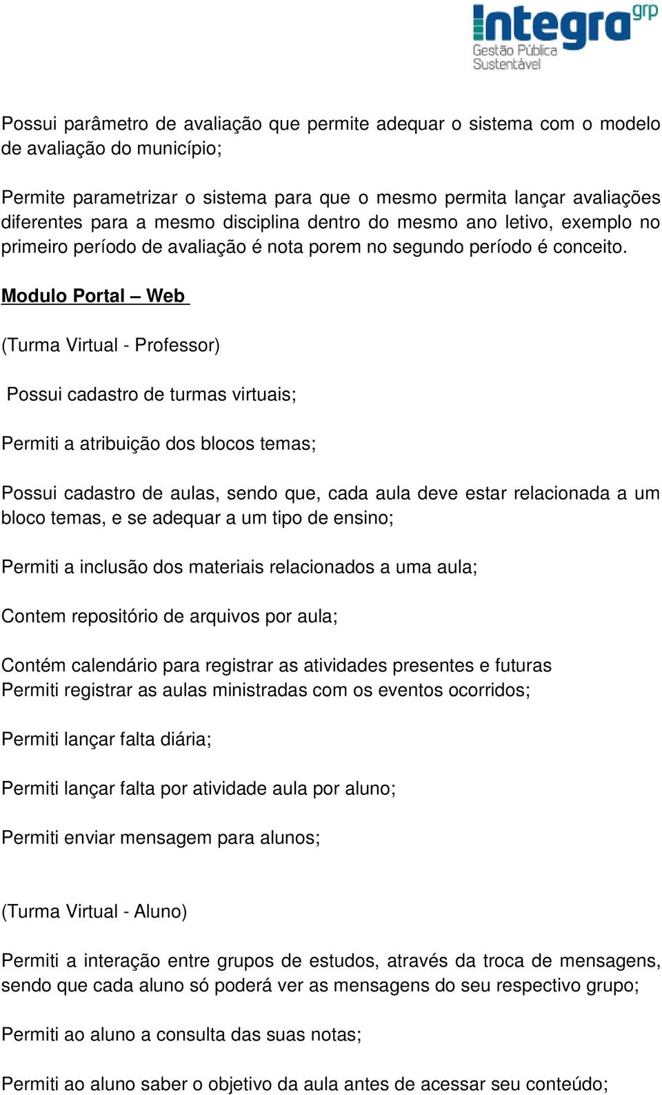 Modulo Portal Web (Turma Virtual - Professor) Possui cadastro de turmas virtuais; Permiti a atribuição dos blocos temas; Possui cadastro de aulas, sendo que, cada aula deve estar relacionada a um