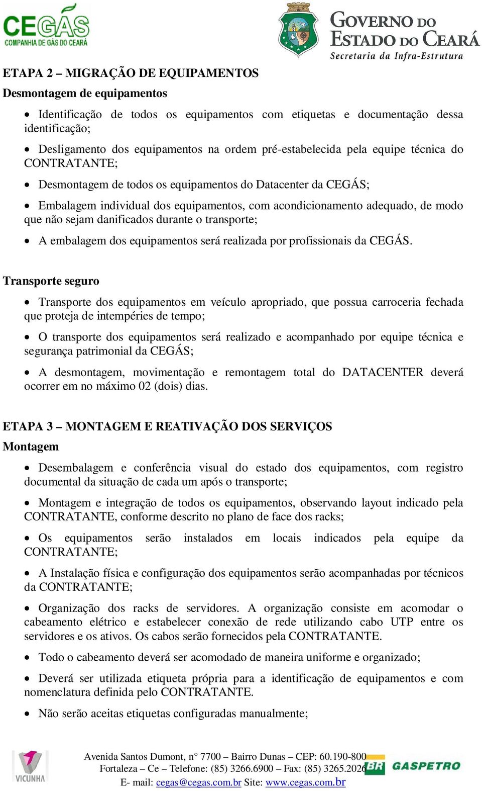 sejam danificados durante o transporte; A embalagem dos equipamentos será realizada por profissionais da CEGÁS.