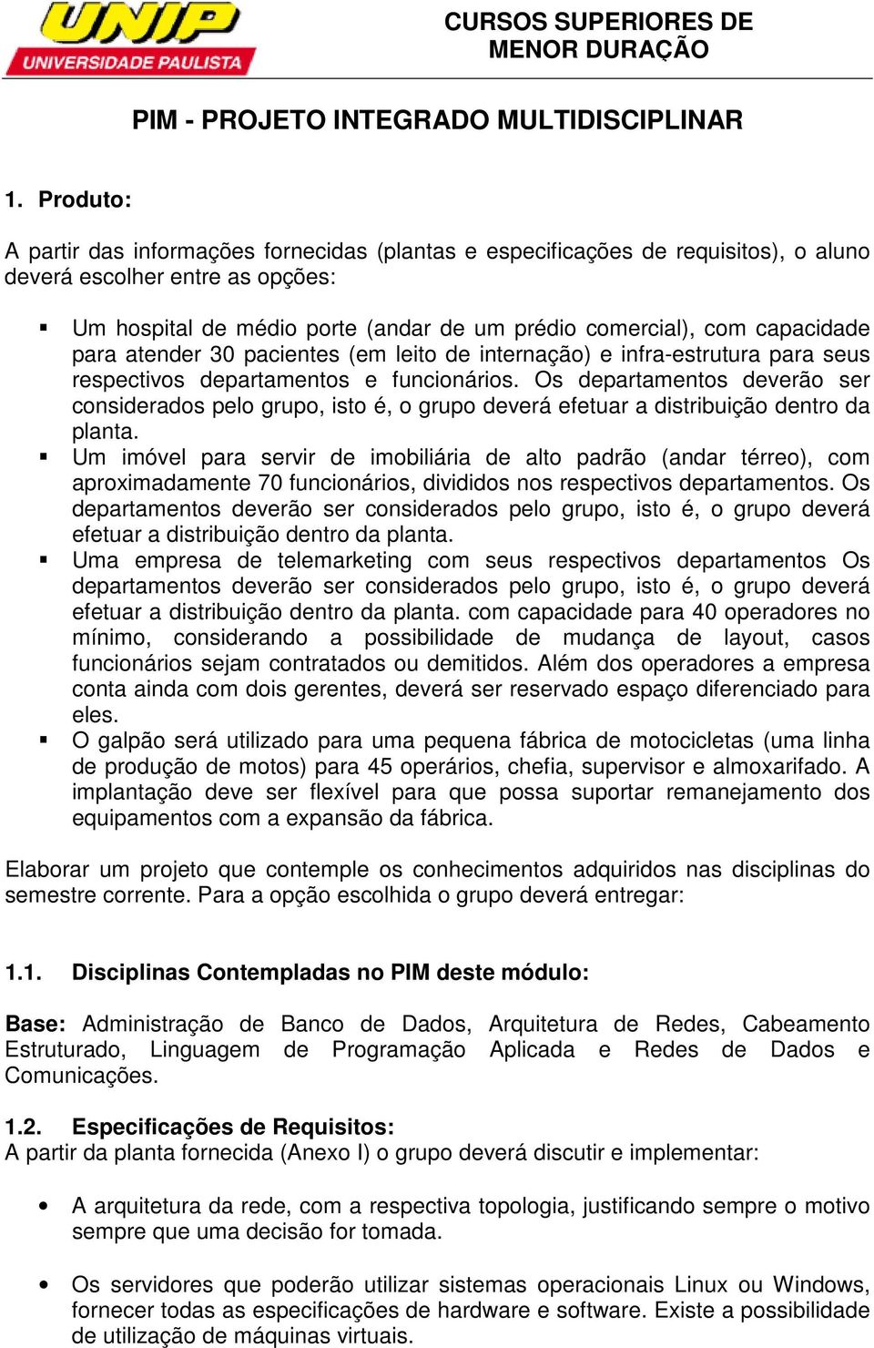 capacidade para atender 30 pacientes (em leito de internação) e infra-estrutura para seus respectivos departamentos e funcionários.