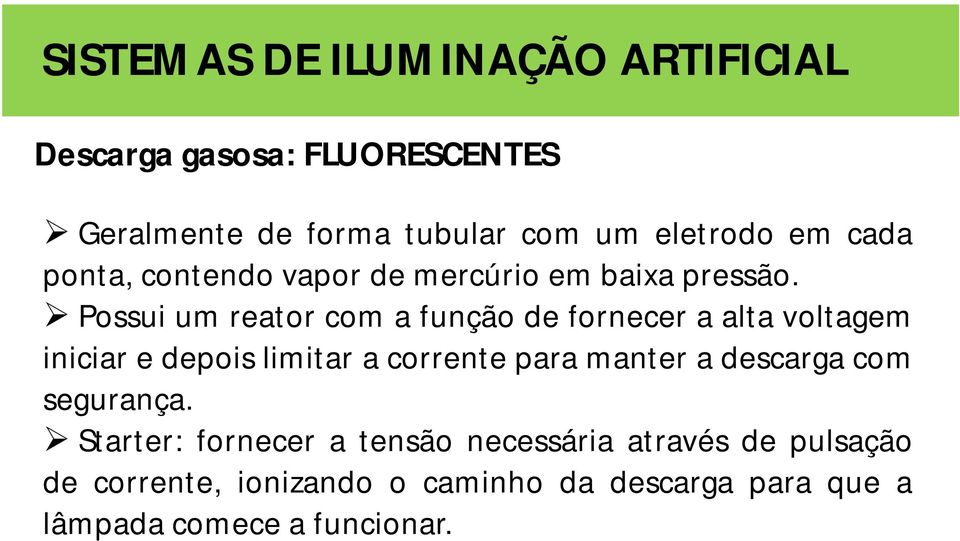 Possui um reator com a função de fornecer a alta voltagem iniciar e depois limitar a corrente para