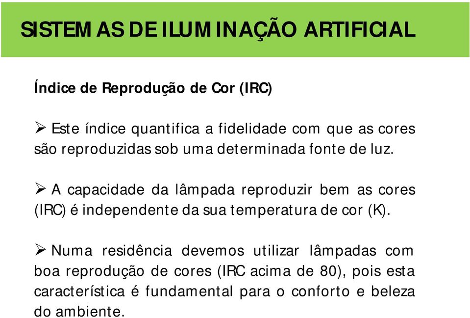 A capacidade da lâmpada reproduzir bem as cores (IRC) é independente da sua temperatura de cor (K).