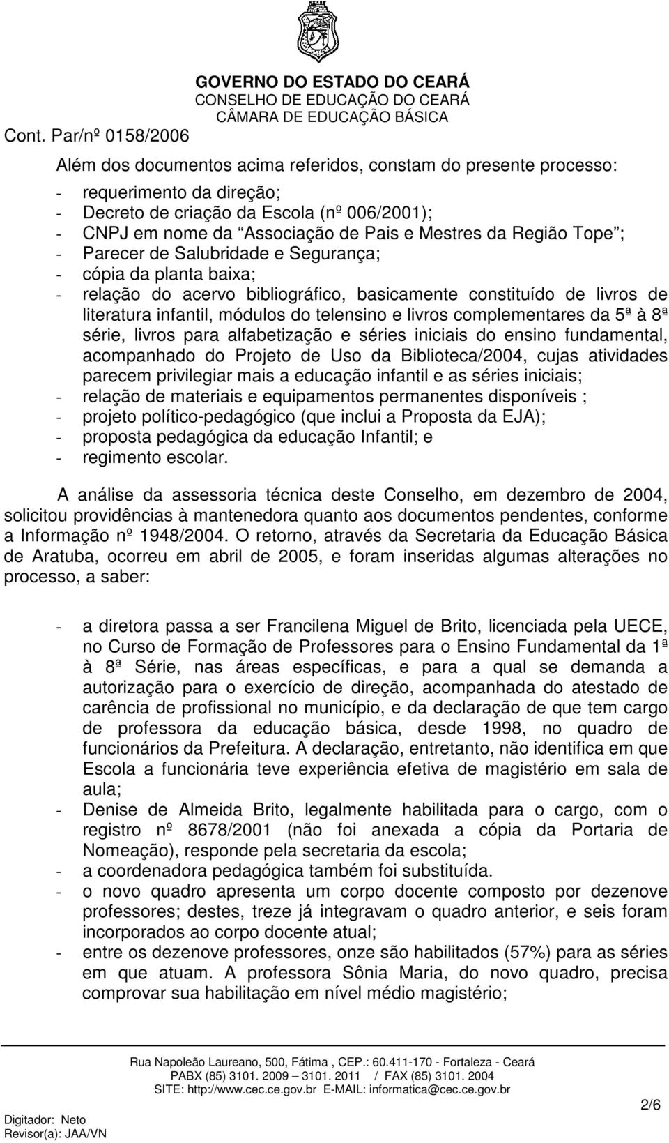 complementares da 5ª à 8ª série, livros para alfabetização e séries iniciais do ensino fundamental, acompanhado do Projeto de Uso da Biblioteca/2004, cujas atividades parecem privilegiar mais a