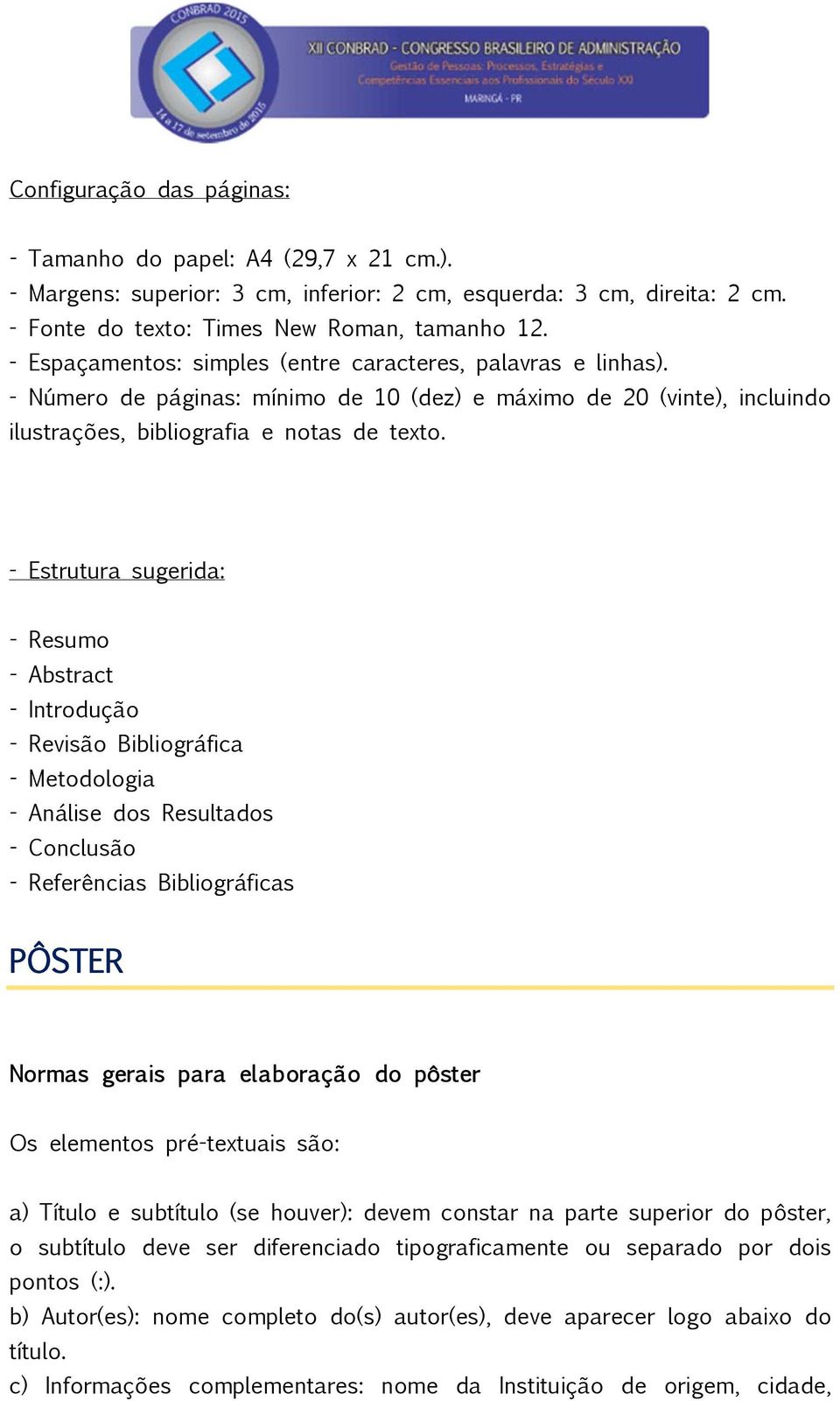 Estrutura sugerida: Resumo Abstract Introdução Revisão Bibliográfica Metodologia Análise dos Resultados Conclusão Referências Bibliográficas PÔSTER Normas gerais para elaboração do pôster Os