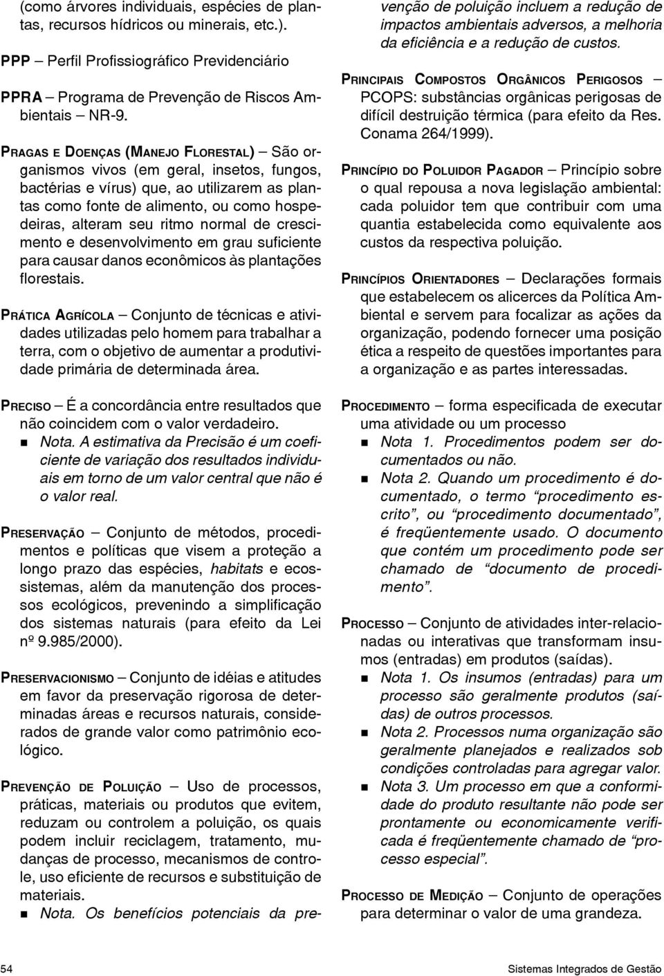 normal de crescimento e desenvolvimento em grau suficiente para causar danos econômicos às plantações florestais.