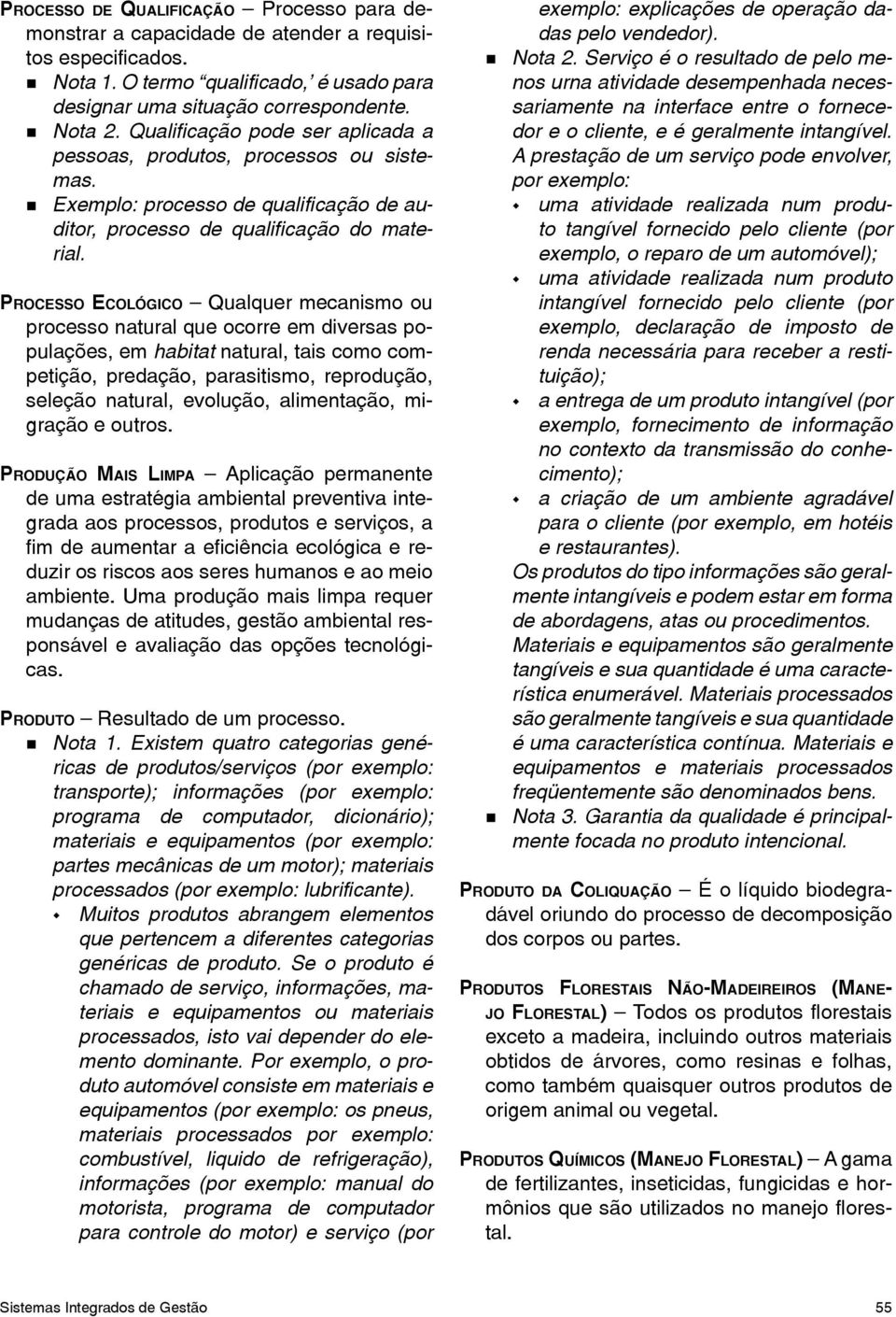 PROCESSO ECOLÓGICO Qualquer mecanismo ou processo natural que ocorre em diversas populações, em habitat natural, tais como competição, predação, parasitismo, reprodução, seleção natural, evolução,