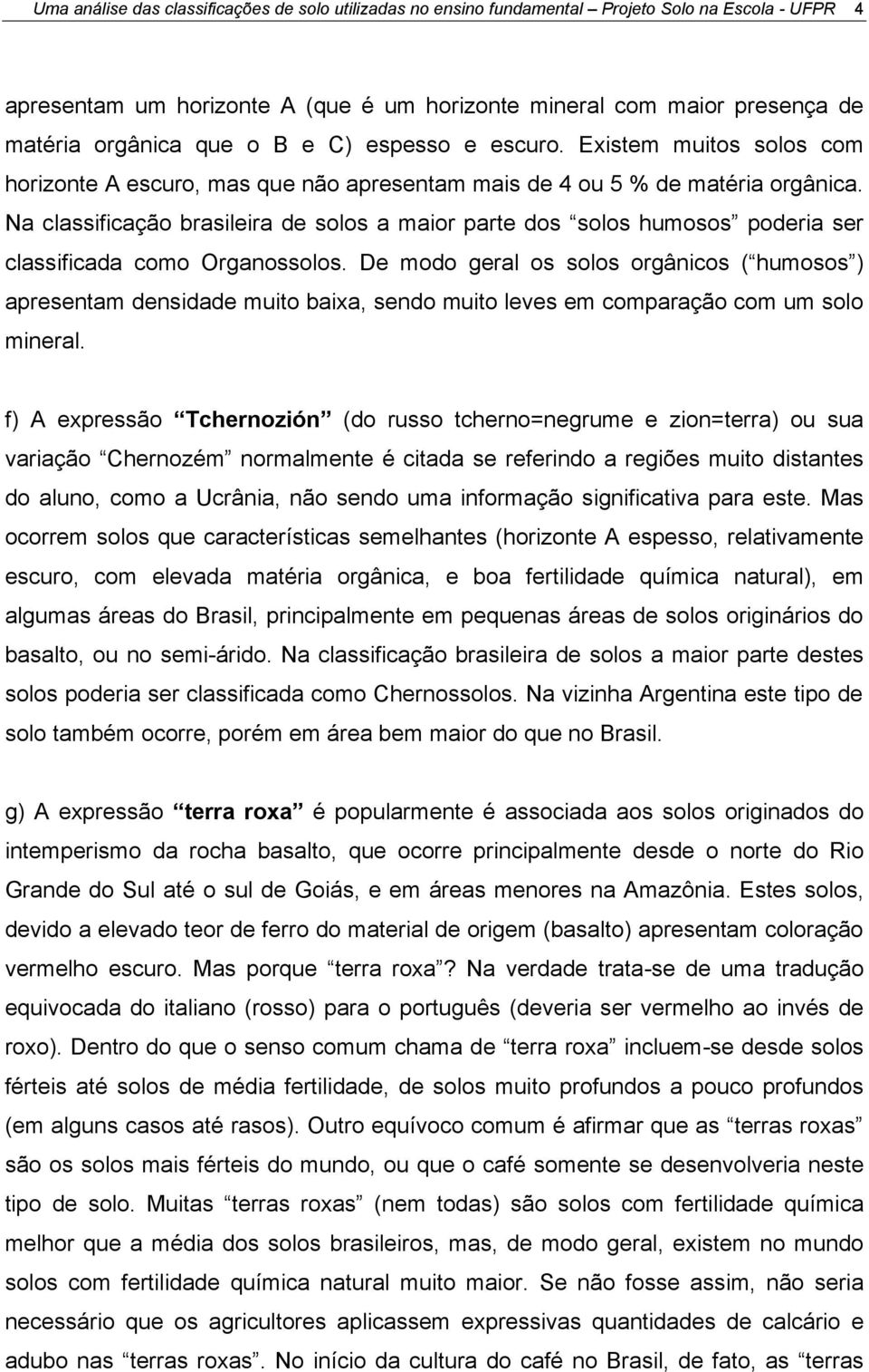 Na classificação brasileira de solos a maior parte dos solos humosos poderia ser classificada como Organossolos.