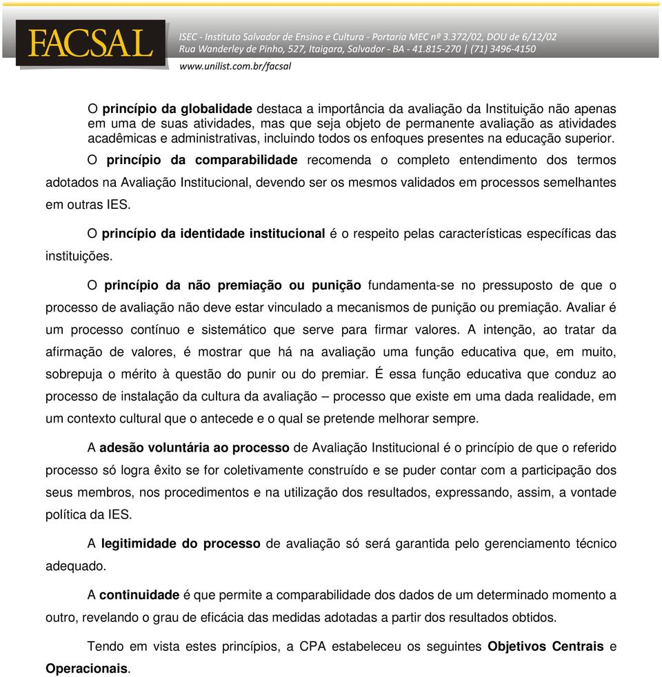 O princípio da comparabilidade recomenda o completo entendimento dos termos adotados na Avaliação Institucional, devendo ser os mesmos validados em processos semelhantes em outras IES.