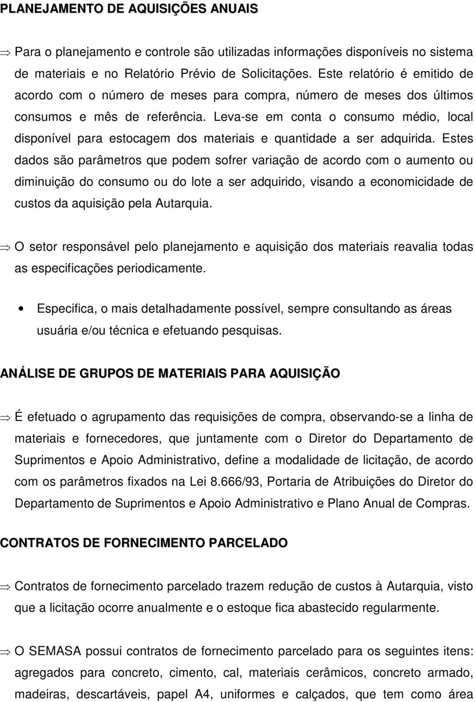 Leva-se em conta o consumo médio, local disponível para estocagem dos materiais e quantidade a ser adquirida.