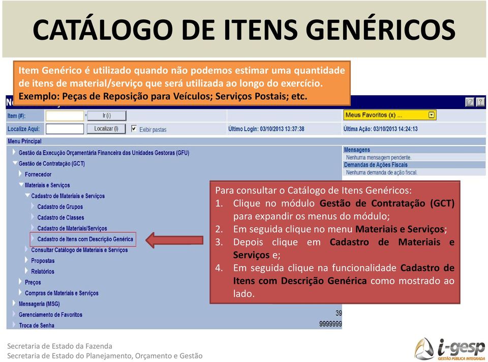 Para consultar o Catálogo de Itens Genéricos: 1. Clique no módulo Gestão de Contratação (GCT) para expandir os menus do módulo; 2.