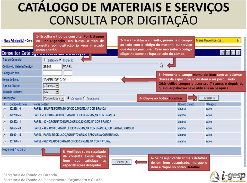 3- Preencha o campo Nome do Item com as palavraschaves da especificação do item a ser pesquisado. OBS: Utilize sempre o asterisco (*) antes e depois de qualquer palavra-chave utilizada na pesquisa.