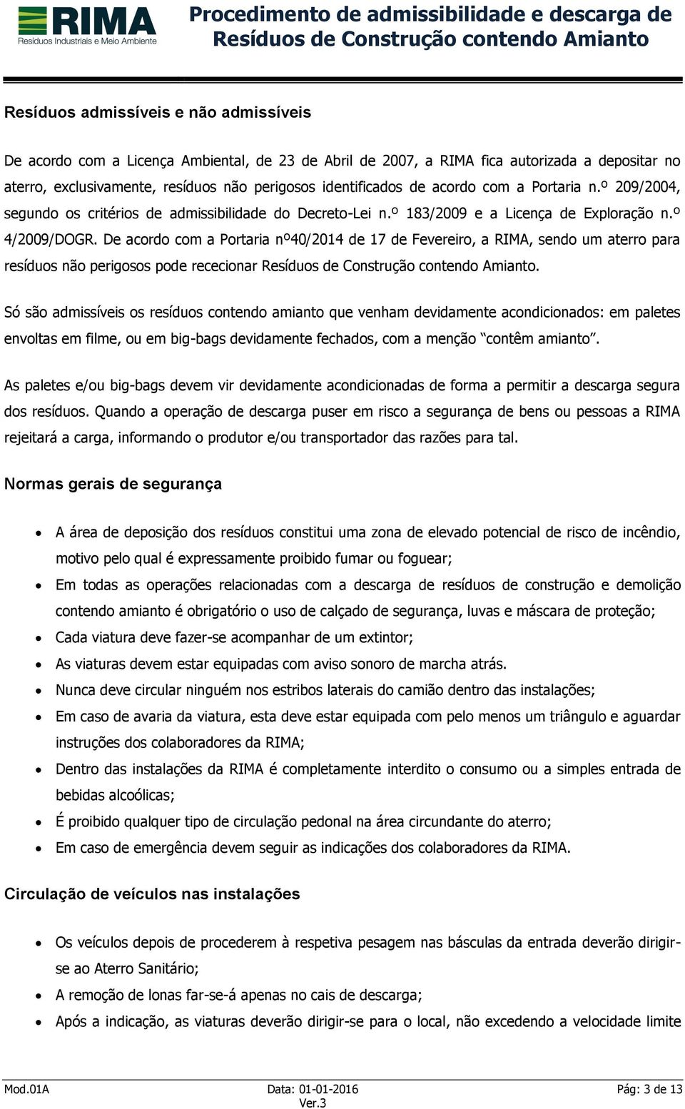 De acordo com a Portaria nº40/2014 de 17 de Fevereiro, a RIMA, sendo um aterro para resíduos não perigosos pode rececionar.